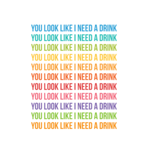 You Look Like I Need A Drink A3 Quote Print